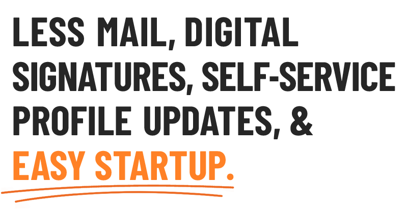 Less Mail, Digital Signatures, Self-Service Profile Updates, & Easy Startup.